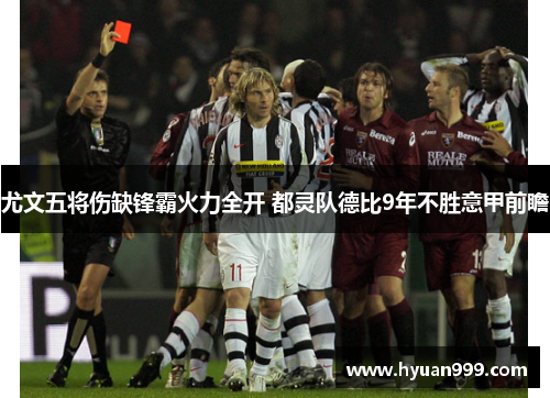 尤文五将伤缺锋霸火力全开 都灵队德比9年不胜意甲前瞻