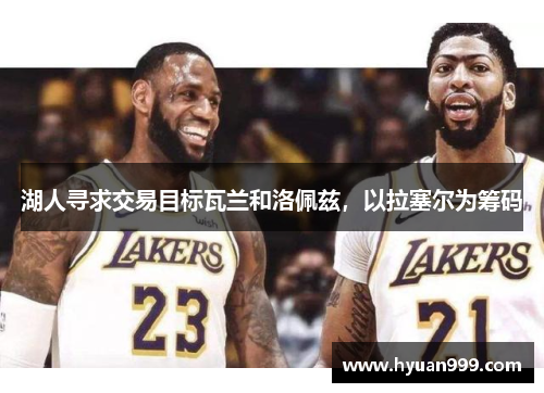 湖人寻求交易目标瓦兰和洛佩兹，以拉塞尔为筹码